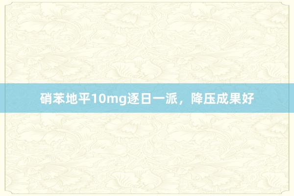 硝苯地平10mg逐日一派,降压成果好